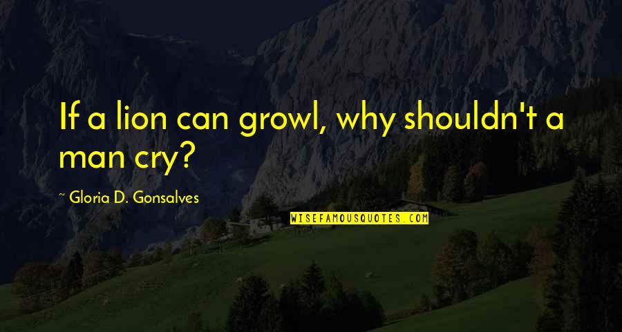 Why We Cry Quotes By Gloria D. Gonsalves: If a lion can growl, why shouldn't a