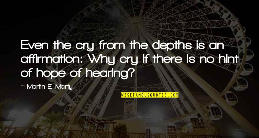 Why We Cry Quotes By Martin E. Marty: Even the cry from the depths is an