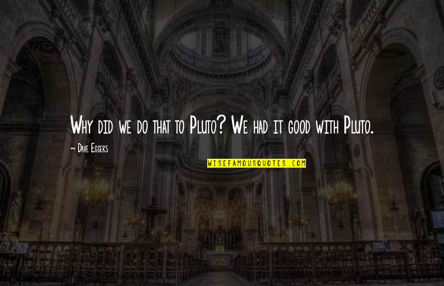 Why We Do It Quotes By Dave Eggers: Why did we do that to Pluto? We