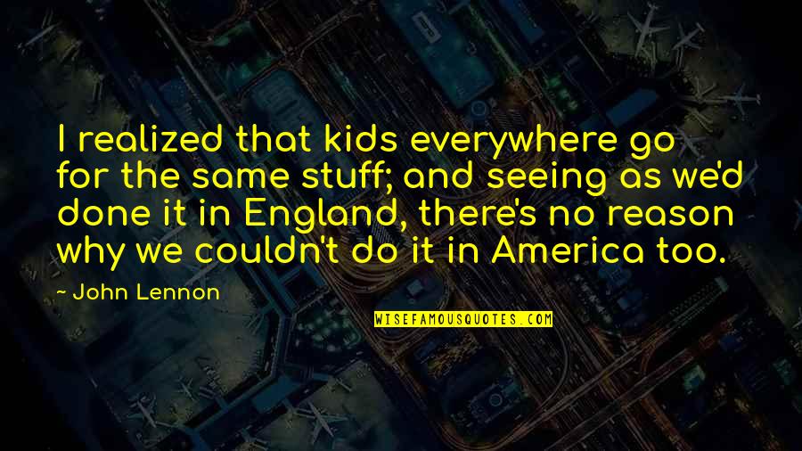 Why We Do It Quotes By John Lennon: I realized that kids everywhere go for the