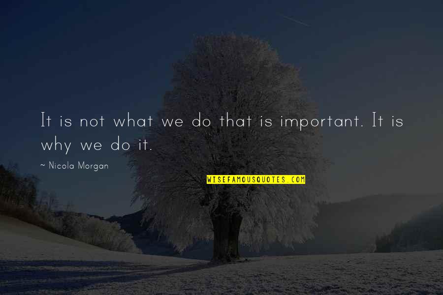 Why We Do It Quotes By Nicola Morgan: It is not what we do that is