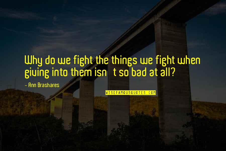 Why We Do Things Quotes By Ann Brashares: Why do we fight the things we fight