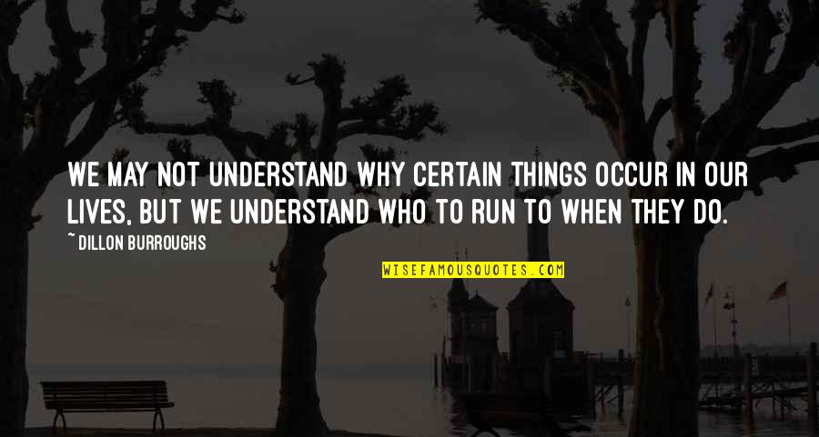 Why We Do Things Quotes By Dillon Burroughs: We may not understand why certain things occur