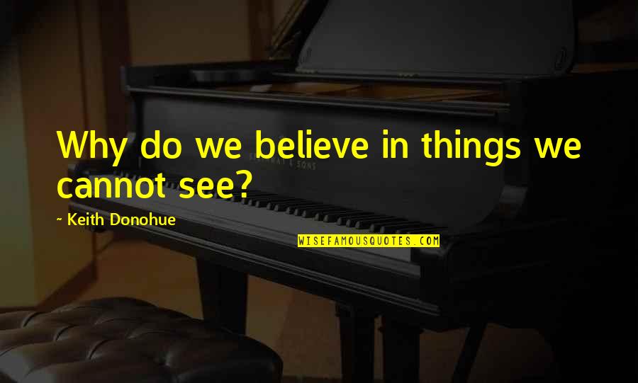 Why We Do Things Quotes By Keith Donohue: Why do we believe in things we cannot