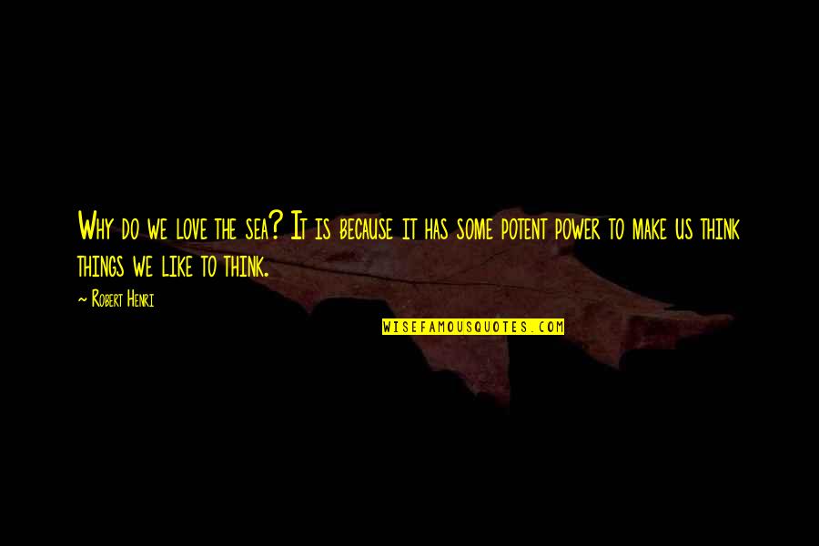 Why We Do Things Quotes By Robert Henri: Why do we love the sea? It is