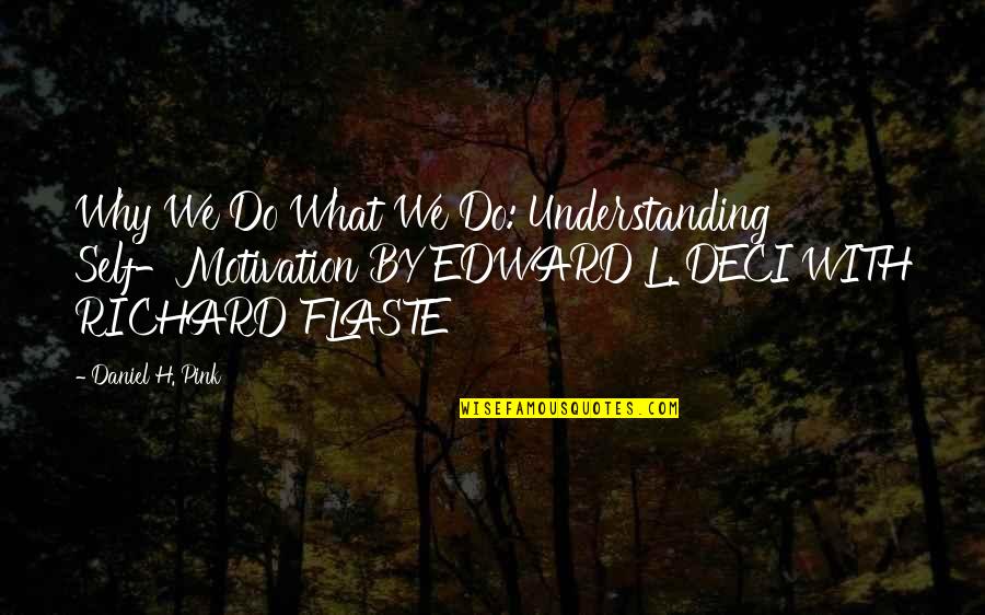 Why We Do What We Do Edward Deci Quotes By Daniel H. Pink: Why We Do What We Do: Understanding Self-Motivation
