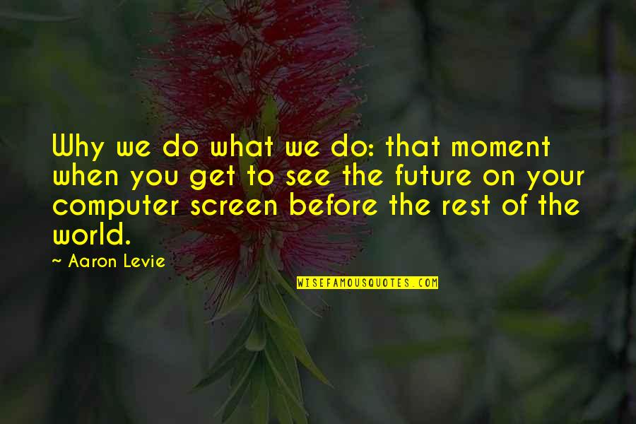 Why We Do What We Do Quotes By Aaron Levie: Why we do what we do: that moment