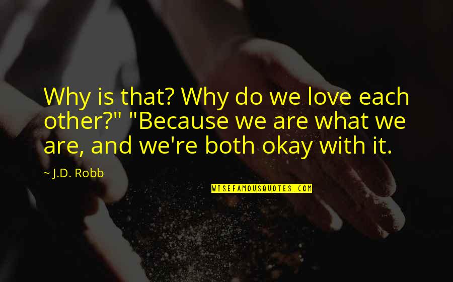 Why We Do What We Do Quotes By J.D. Robb: Why is that? Why do we love each
