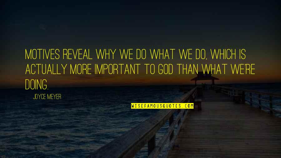Why We Do What We Do Quotes By Joyce Meyer: Motives reveal why we do what we do,