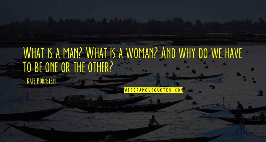 Why We Do What We Do Quotes By Kate Bornstein: What is a man? What is a woman?