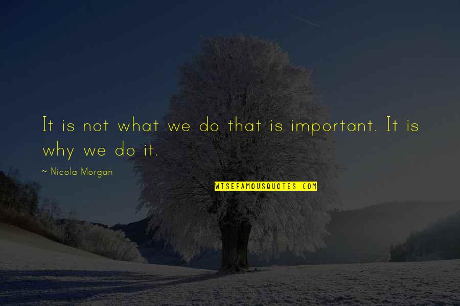 Why We Do What We Do Quotes By Nicola Morgan: It is not what we do that is