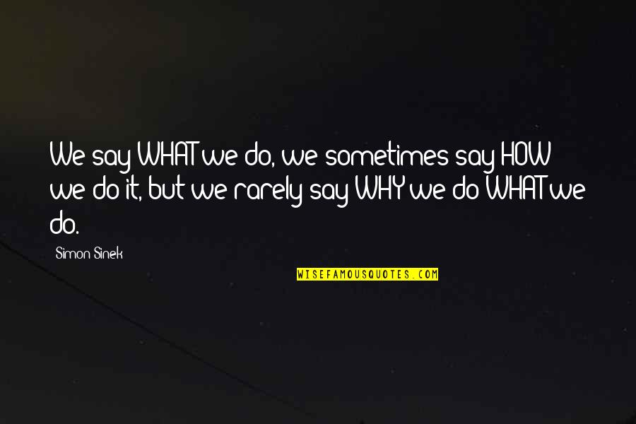 Why We Do What We Do Quotes By Simon Sinek: We say WHAT we do, we sometimes say