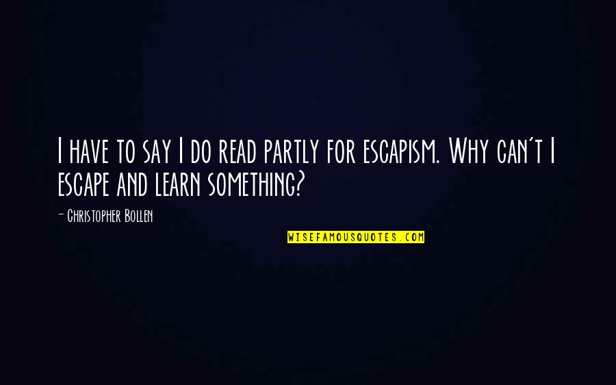 Why We Learn Quotes By Christopher Bollen: I have to say I do read partly Why We Learn Quotes By Christopher Bollen: I have to say I do read partly