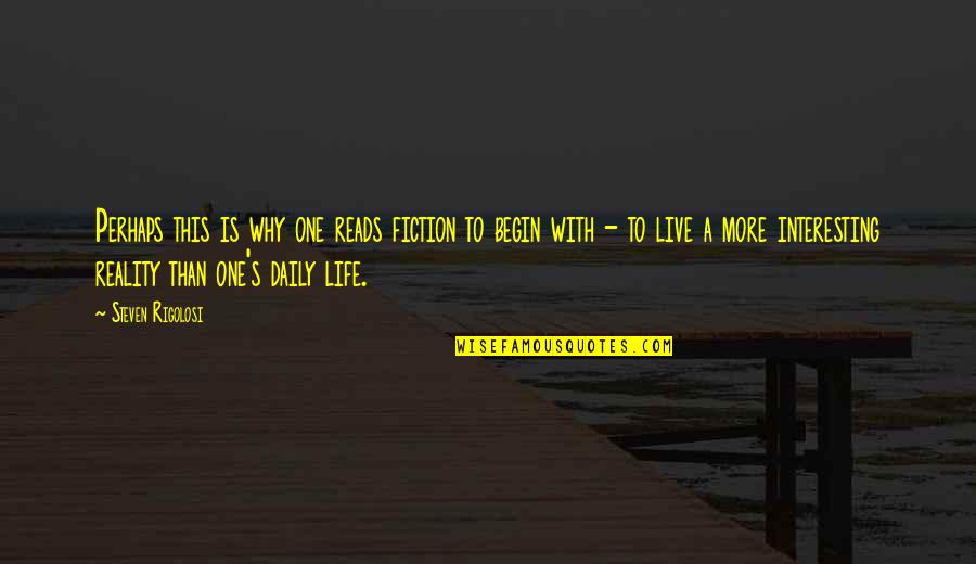 Why We Live Life Quotes By Steven Rigolosi: Perhaps this is why one reads fiction to