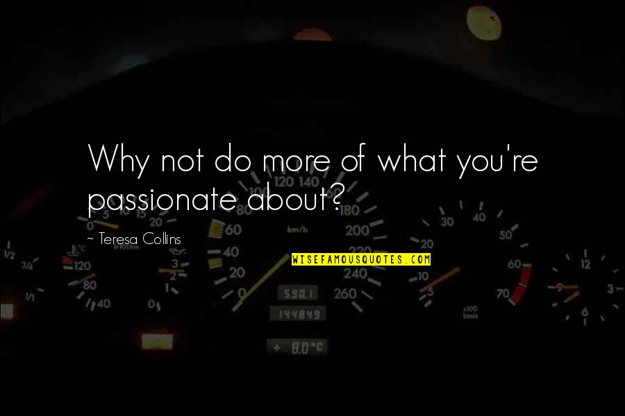 Why We Live Life Quotes By Teresa Collins: Why not do more of what you're passionate