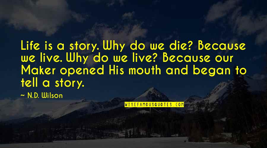 Why We Live Quotes By N.D. Wilson: Life is a story. Why do we die?