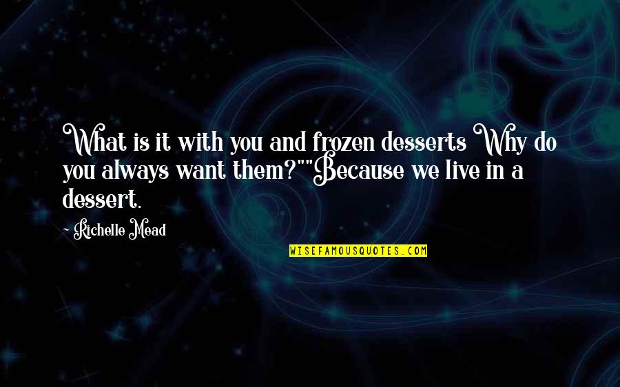Why We Live Quotes By Richelle Mead: What is it with you and frozen desserts