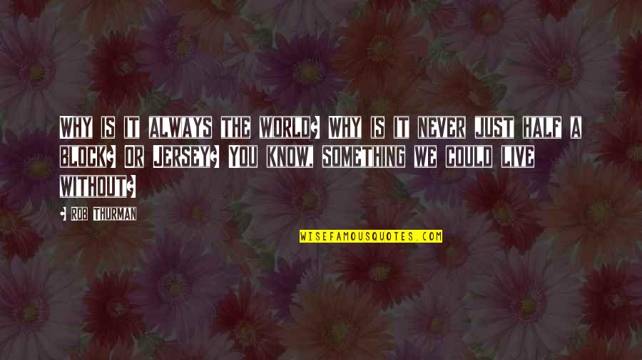 Why We Live Quotes By Rob Thurman: Why is it always the world? Why is