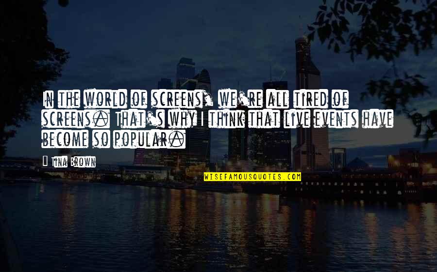 Why We Live Quotes By Tina Brown: In the world of screens, we're all tired