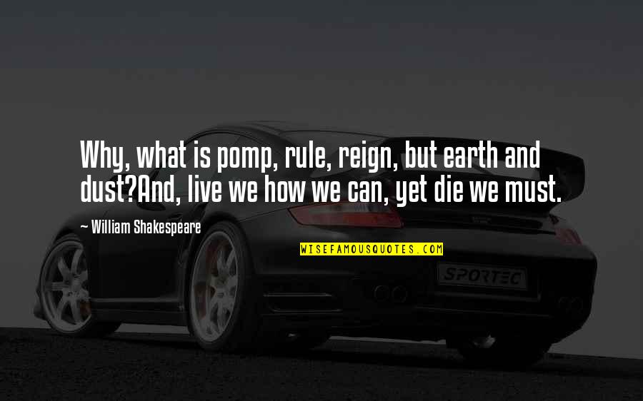 Why We Live Quotes By William Shakespeare: Why, what is pomp, rule, reign, but earth