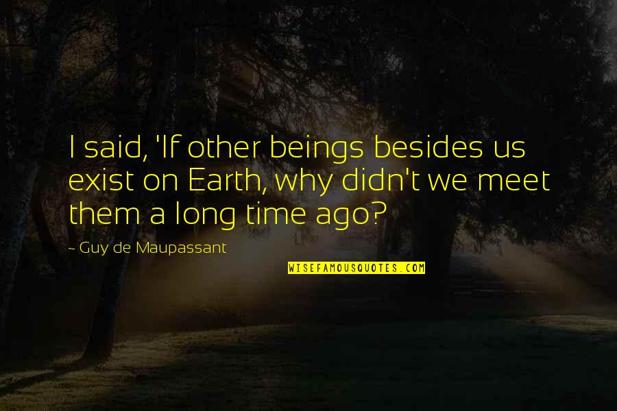 Why We Meet Quotes By Guy De Maupassant: I said, 'If other beings besides us exist