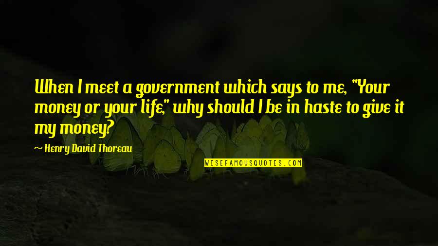 Why We Meet Quotes By Henry David Thoreau: When I meet a government which says to