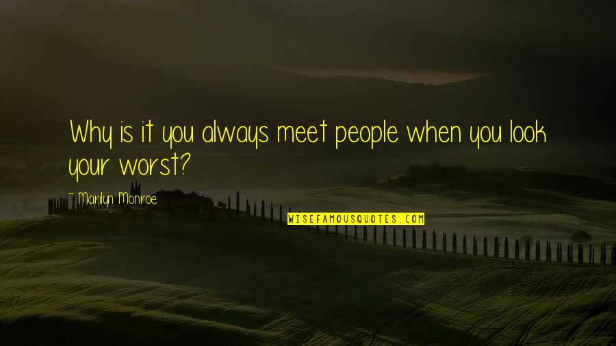 Why We Meet Quotes By Marilyn Monroe: Why is it you always meet people when