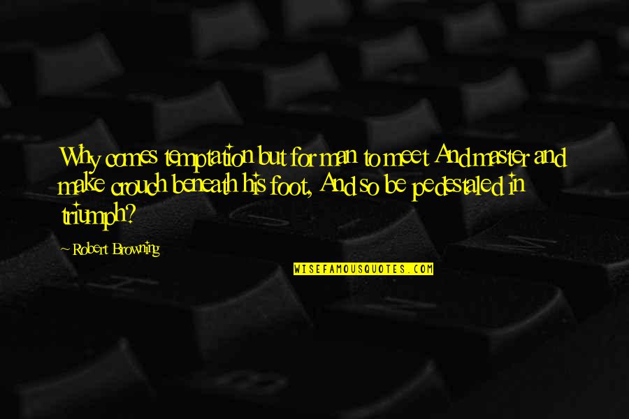 Why We Meet Quotes By Robert Browning: Why comes temptation but for man to meet