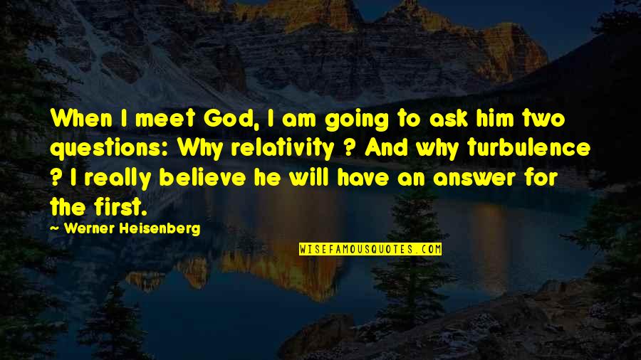 Why We Meet Quotes By Werner Heisenberg: When I meet God, I am going to