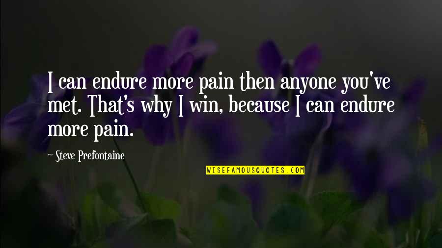 Why We Met Quotes By Steve Prefontaine: I can endure more pain then anyone you've