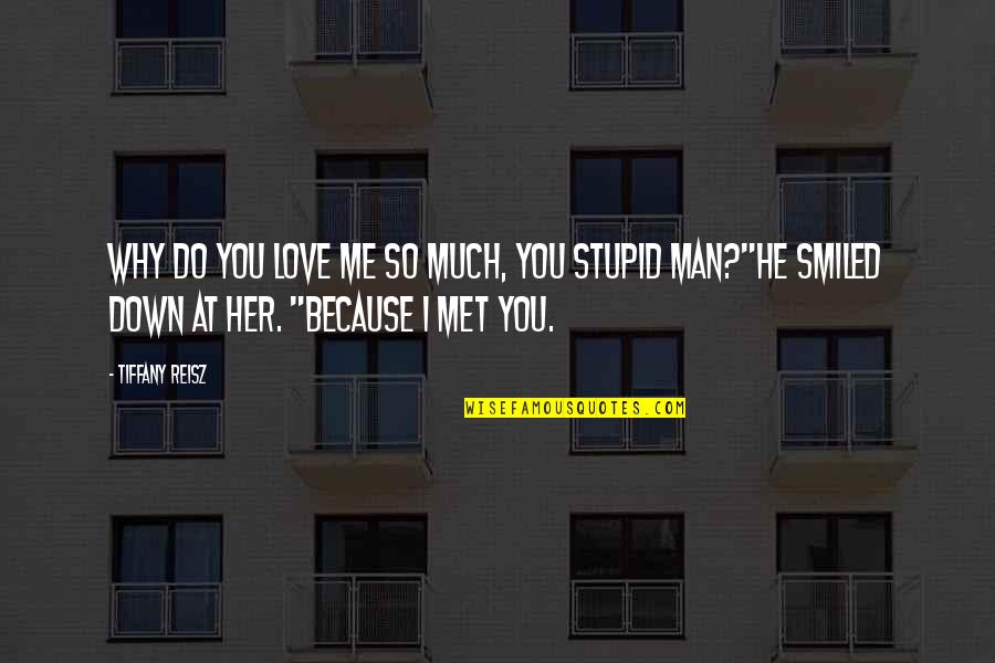 Why We Met Quotes By Tiffany Reisz: Why do you love me so much, you