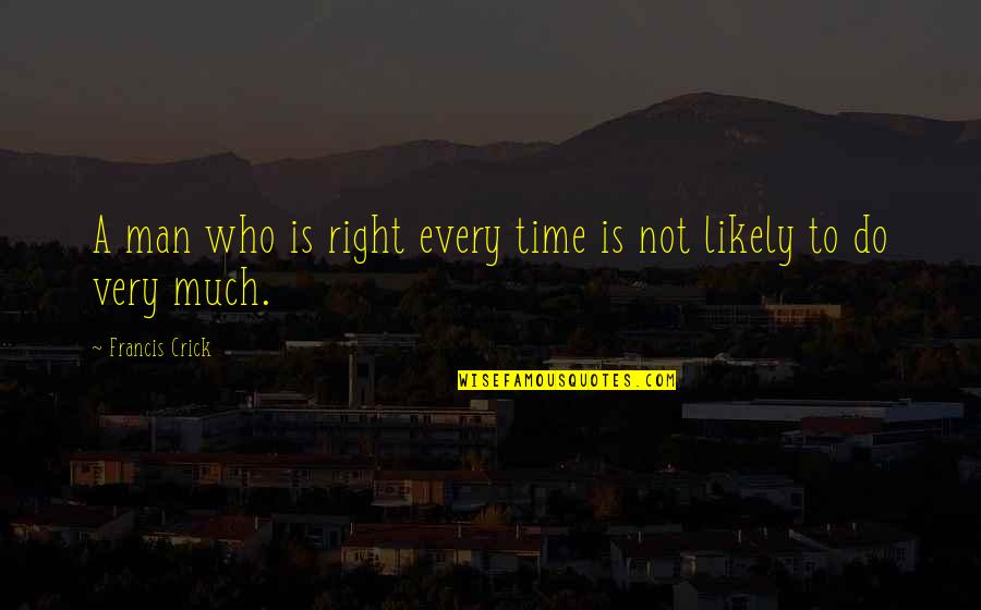 Why We Need Love Quotes By Francis Crick: A man who is right every time is Why We Need Love Quotes By Francis Crick: A man who is right every time is