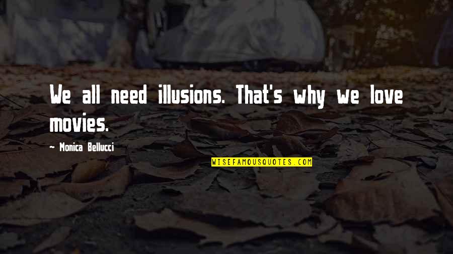 Why We Need Love Quotes By Monica Bellucci: We all need illusions. That's why we love Why We Need Love Quotes By Monica Bellucci: We all need illusions. That's why we love