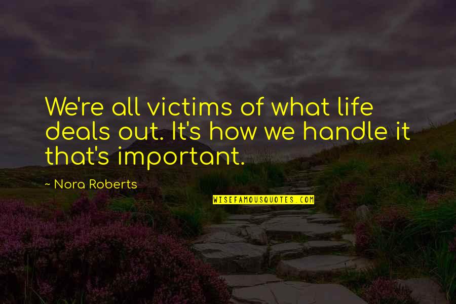 Why We Should Vote Quotes By Nora Roberts: We're all victims of what life deals out.