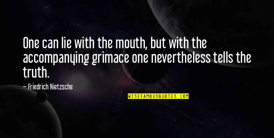 Why We Shouldn't Break Up Quotes By Friedrich Nietzsche: One can lie with the mouth, but with
