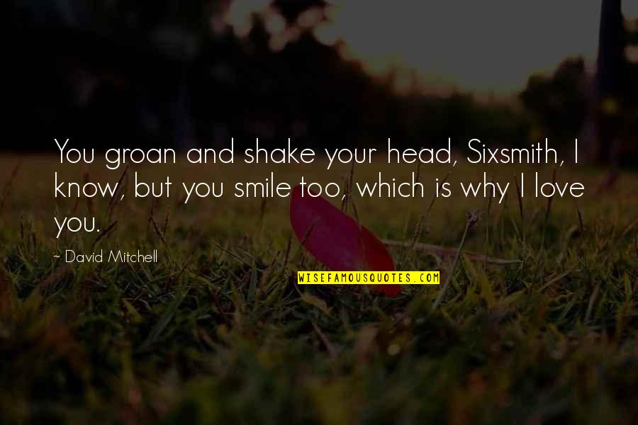 Why We Smile Quotes By David Mitchell: You groan and shake your head, Sixsmith, I