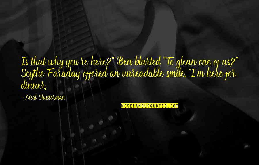 Why We Smile Quotes By Neal Shusterman: Is that why you're here?" Ben blurted "To