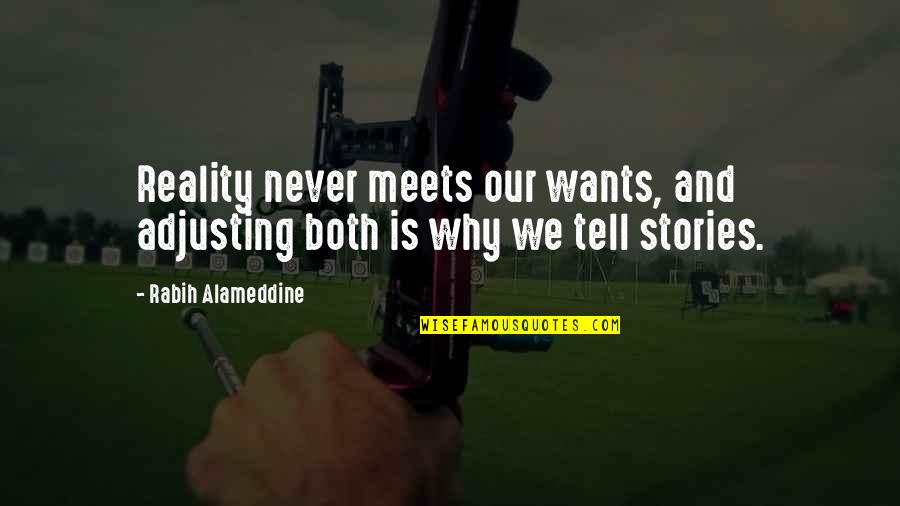 Why We Tell Stories Quotes By Rabih Alameddine: Reality never meets our wants, and adjusting both Why We Tell Stories Quotes By Rabih Alameddine: Reality never meets our wants, and adjusting both