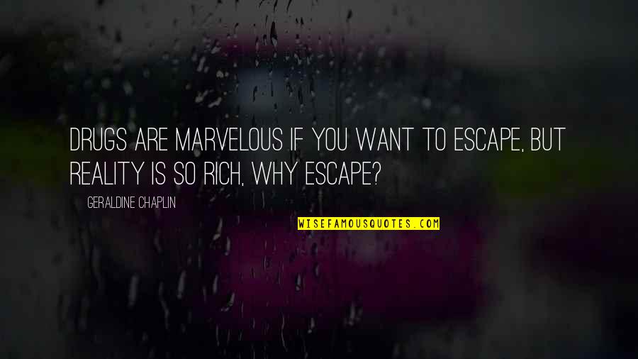 Why We Want You To Be Rich Quotes By Geraldine Chaplin: Drugs are marvelous if you want to escape,