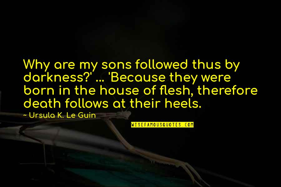 Why Were You Born Quotes By Ursula K. Le Guin: Why are my sons followed thus by darkness?' Why Were You Born Quotes By Ursula K. Le Guin: Why are my sons followed thus by darkness?'