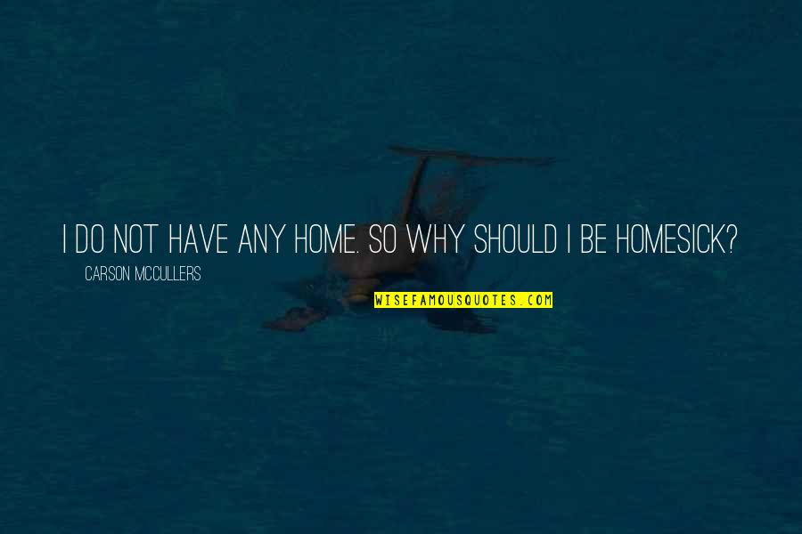 Why Why Not Quotes By Carson McCullers: I do not have any home. So why