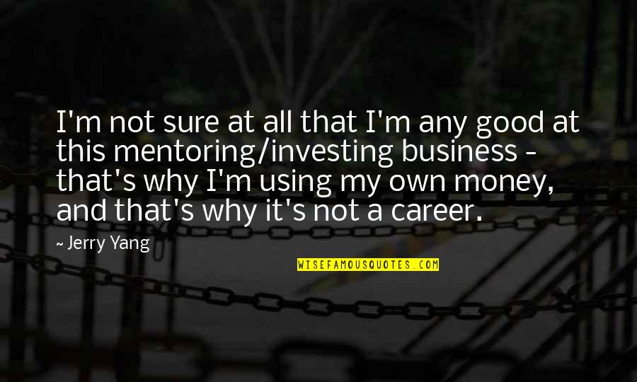 Why Why Not Quotes By Jerry Yang: I'm not sure at all that I'm any