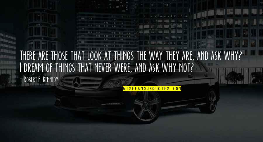 Why Why Not Quotes By Robert F. Kennedy: There are those that look at things the