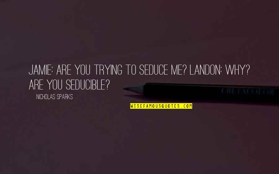 Why Why Why Quotes By Nicholas Sparks: Jamie: Are you trying to seduce me? Landon: Why Why Why Quotes By Nicholas Sparks: Jamie: Are you trying to seduce me? Landon: