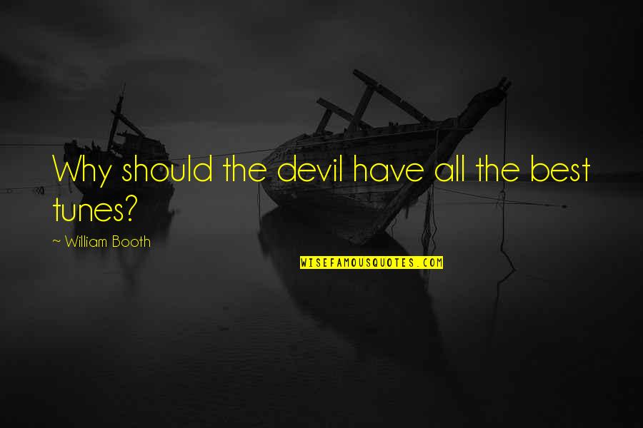 Why Why Why Why Quotes By William Booth: Why should the devil have all the best Why Why Why Why Quotes By William Booth: Why should the devil have all the best