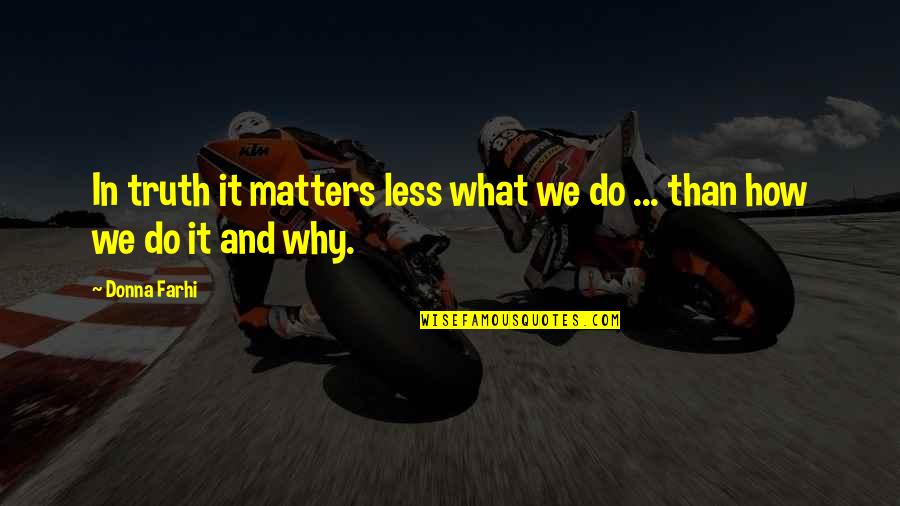 Why Why Why Why Why Quotes By Donna Farhi: In truth it matters less what we do