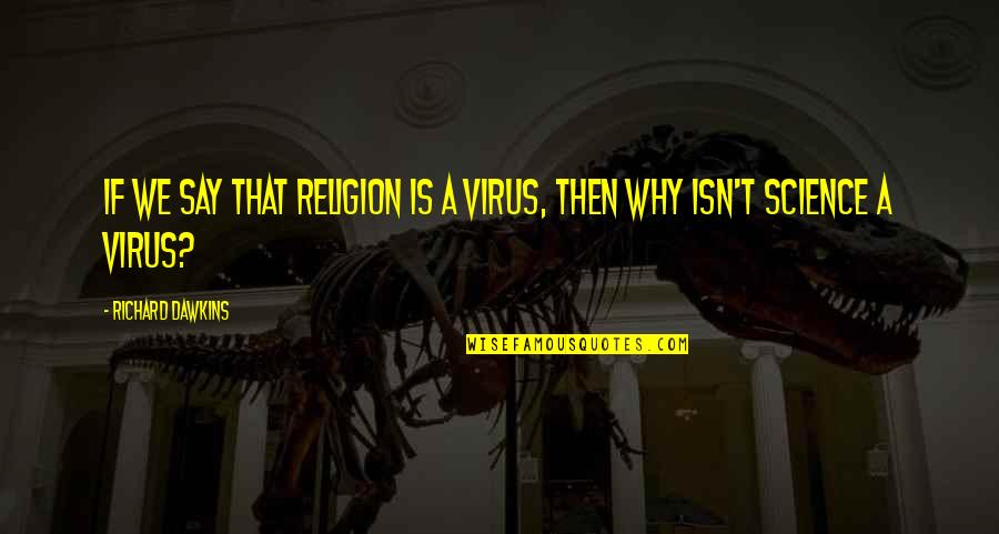 Why Why Why Why Why Quotes By Richard Dawkins: If we say that religion is a virus, Why Why Why Why Why Quotes By Richard Dawkins: If we say that religion is a virus,