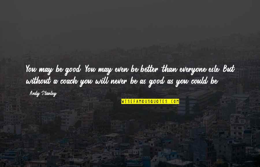 Why Women Need To Be Held Quotes By Andy Stanley: You may be good. You may even be