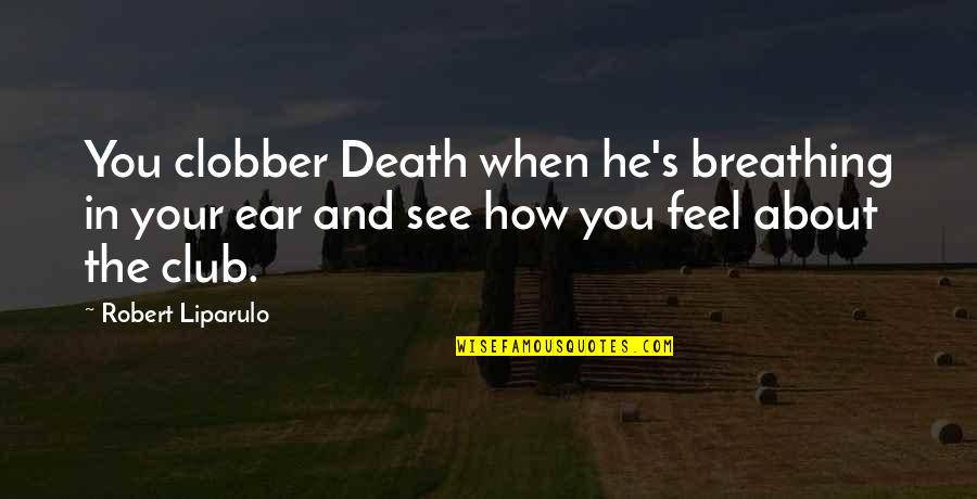 Why Women Need To Be Held Quotes By Robert Liparulo: You clobber Death when he's breathing in your
