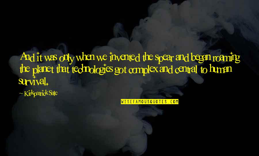 Why Won't You Let Me Love You Quotes By Kirkpatrick Sale: And it was only when we invented the Why Won't You Let Me Love You Quotes By Kirkpatrick Sale: And it was only when we invented the